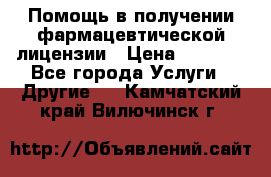 Помощь в получении фармацевтической лицензии › Цена ­ 1 000 - Все города Услуги » Другие   . Камчатский край,Вилючинск г.